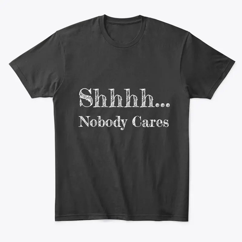 Shhh... Nobody Cares